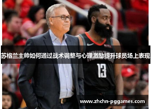 苏格兰主帅如何通过战术调整与心理激励提升球员场上表现