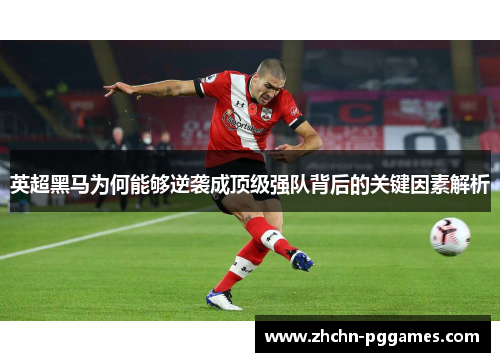 英超黑马为何能够逆袭成顶级强队背后的关键因素解析