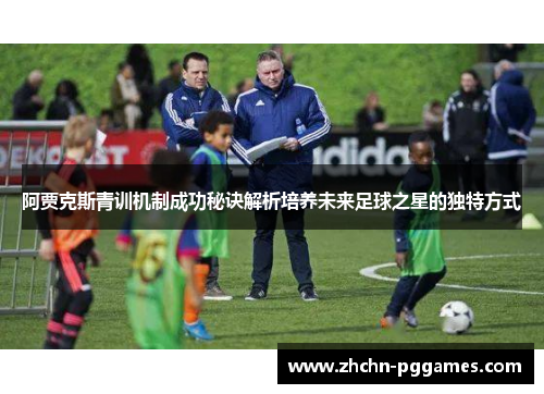阿贾克斯青训机制成功秘诀解析培养未来足球之星的独特方式
