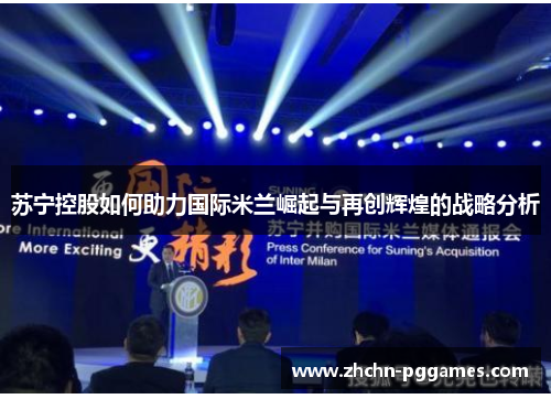 苏宁控股如何助力国际米兰崛起与再创辉煌的战略分析