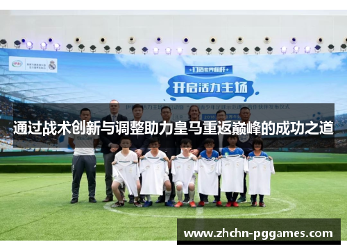 通过战术创新与调整助力皇马重返巅峰的成功之道