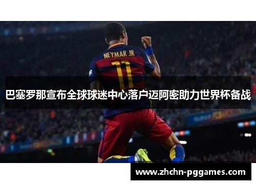 巴塞罗那宣布全球球迷中心落户迈阿密助力世界杯备战