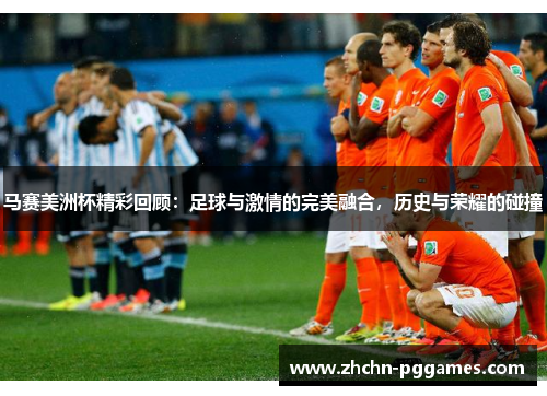 马赛美洲杯精彩回顾：足球与激情的完美融合，历史与荣耀的碰撞